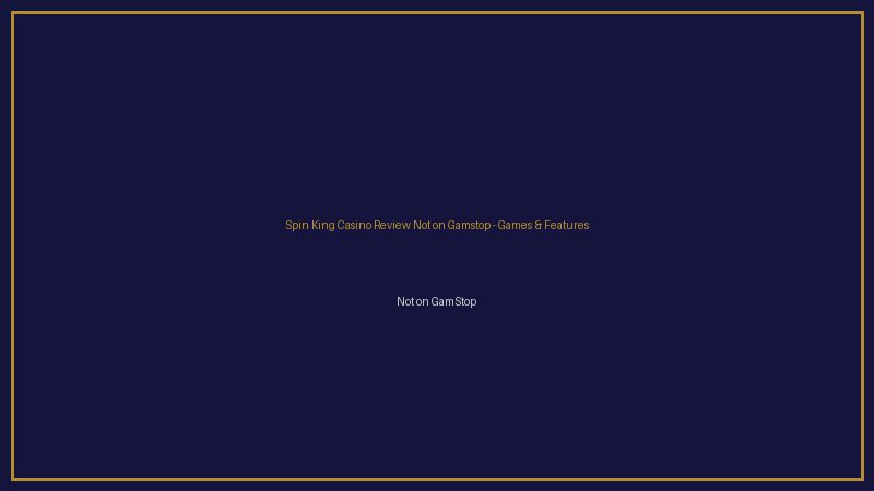 Spin King Casino Review Not on Gamstop games library