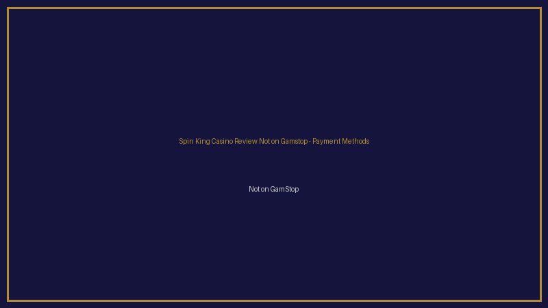 Spin King Casino Review Not on Gamstop payment methods