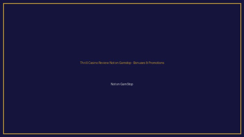 Thrill Casino Review Not on Gamstop crypto bonuses