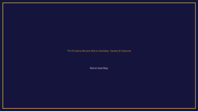 Thrill Casino Review Not on Gamstop games library