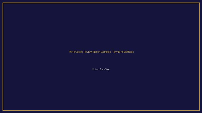 Thrill Casino Review Not on Gamstop payment methods